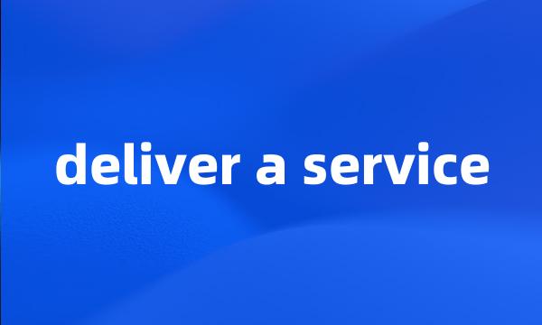 deliver a service