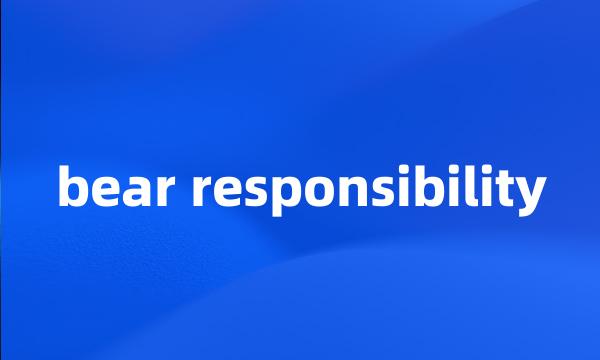 bear responsibility