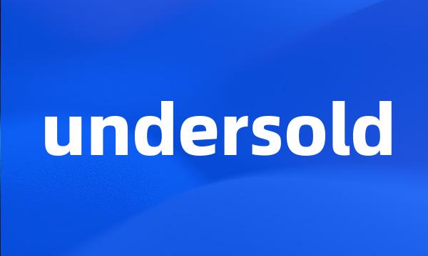 undersold
