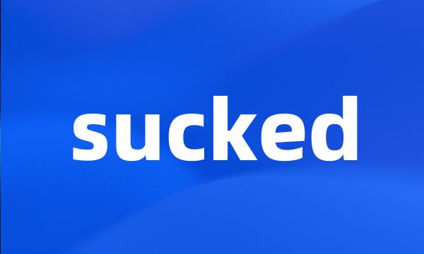 sucked