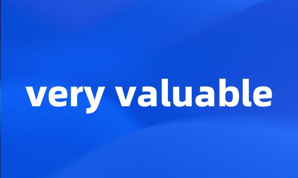 very valuable