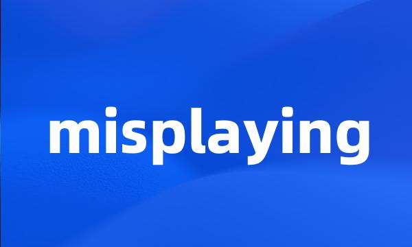 misplaying