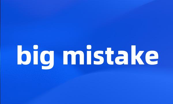 big mistake