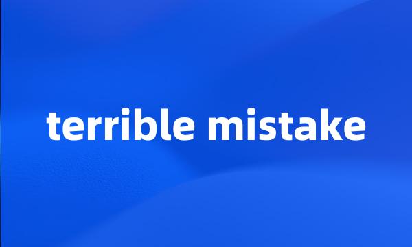 terrible mistake