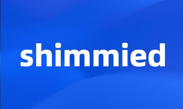 shimmied