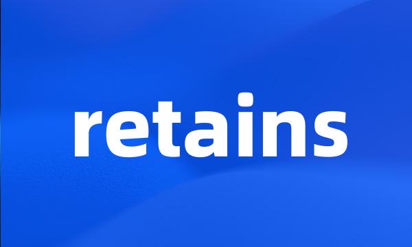 retains