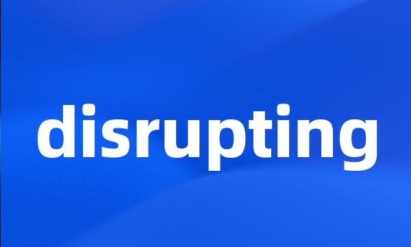 disrupting