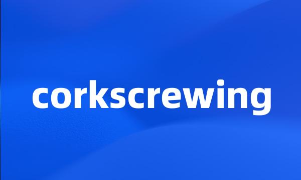 corkscrewing