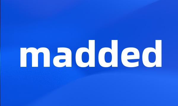 madded