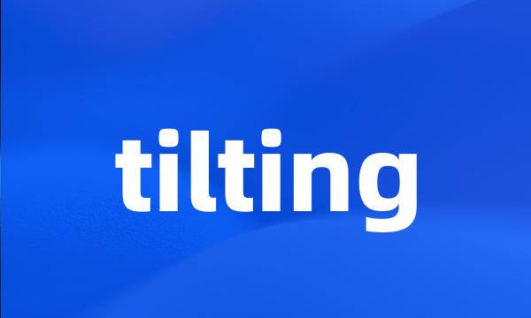 tilting