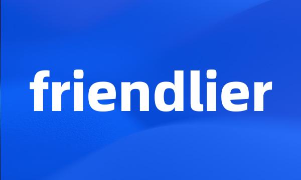 friendlier