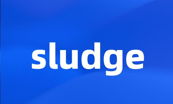 sludge