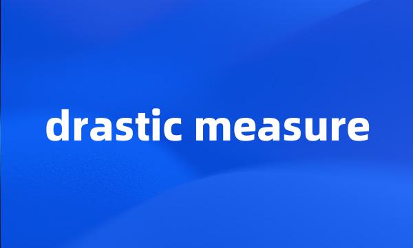 drastic measure