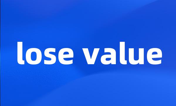 lose value