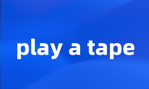 play a tape