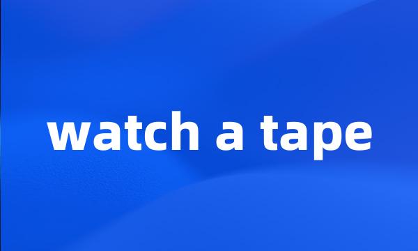 watch a tape