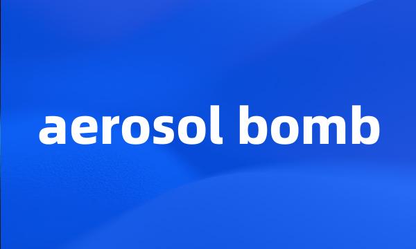 aerosol bomb