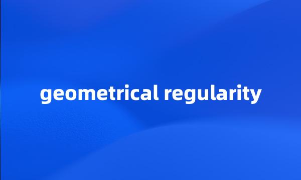 geometrical regularity