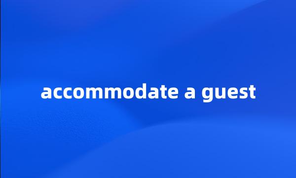 accommodate a guest