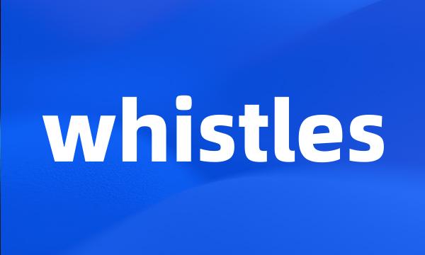 whistles