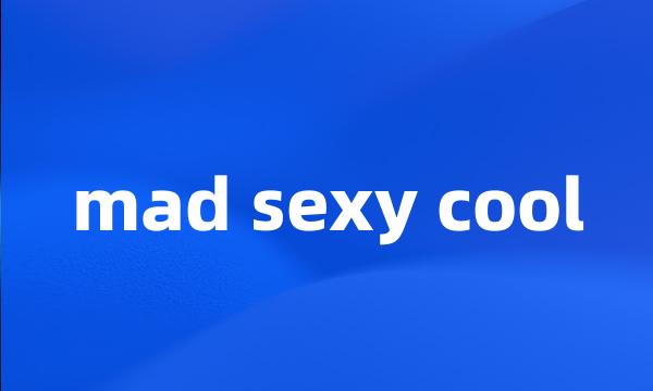 mad sexy cool