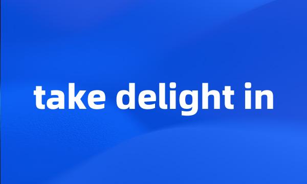 take delight in