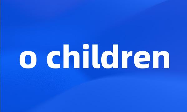 o children