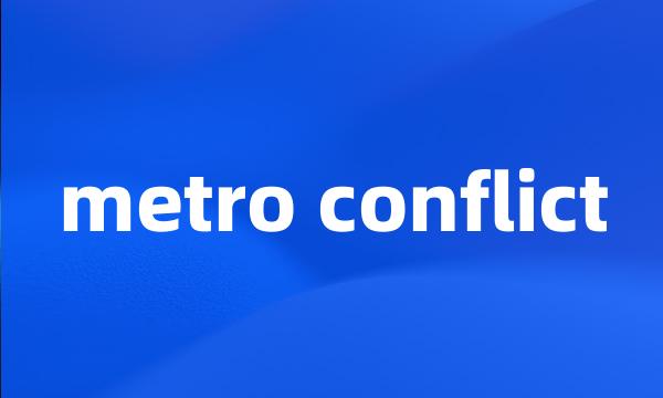 metro conflict
