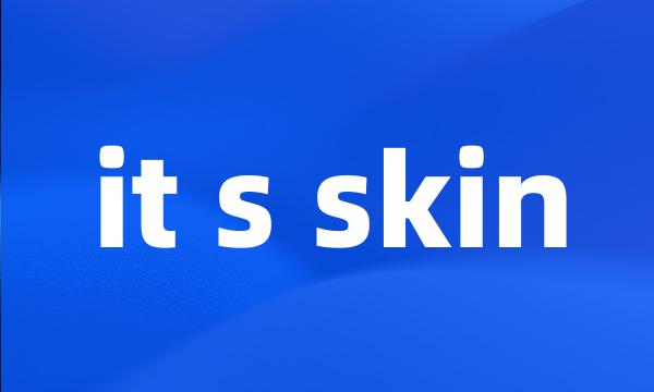 it s skin