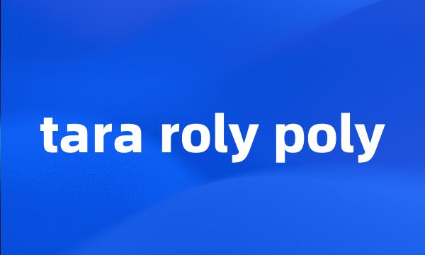 tara roly poly