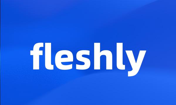 fleshly