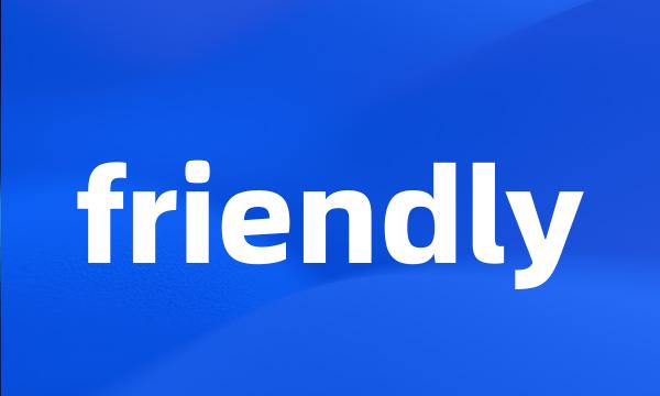 friendly