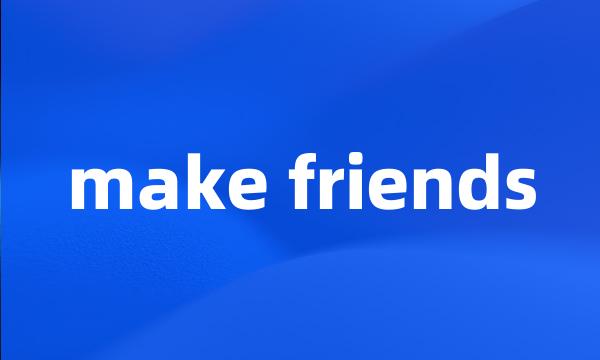 make friends