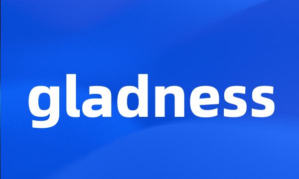 gladness