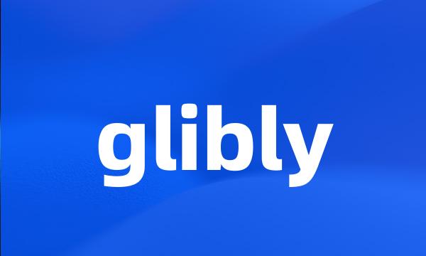 glibly