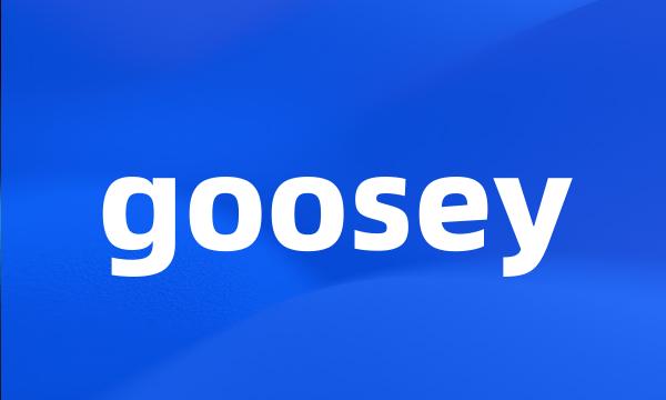 goosey