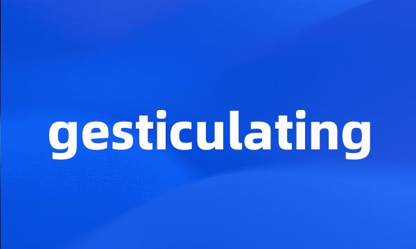 gesticulating