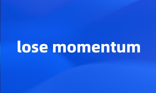 lose momentum