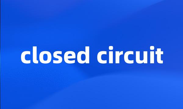 closed circuit