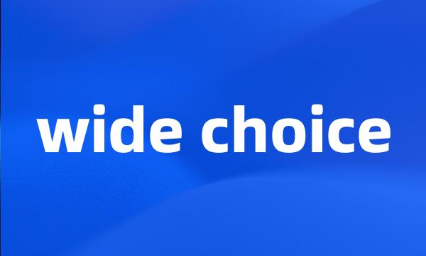 wide choice