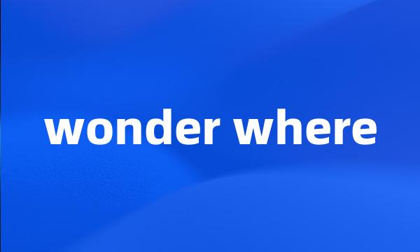 wonder where