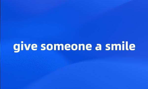 give someone a smile