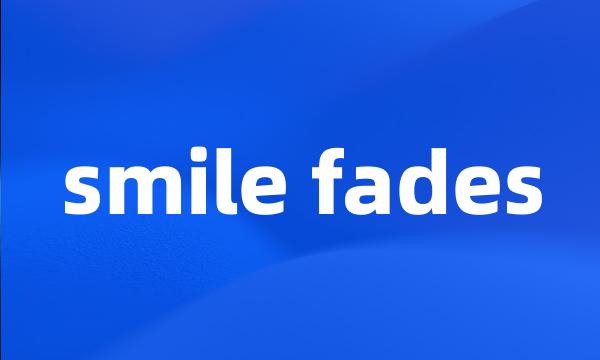 smile fades