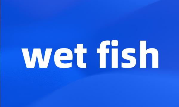 wet fish