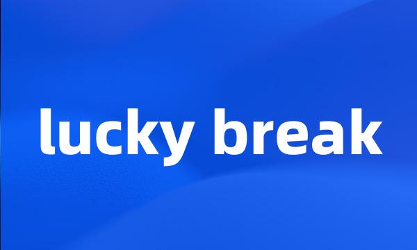 lucky break