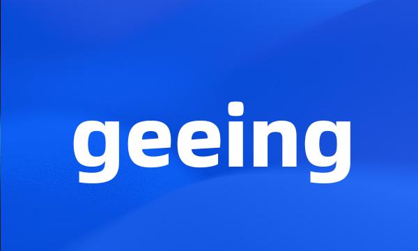 geeing