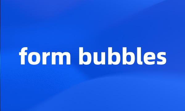 form bubbles