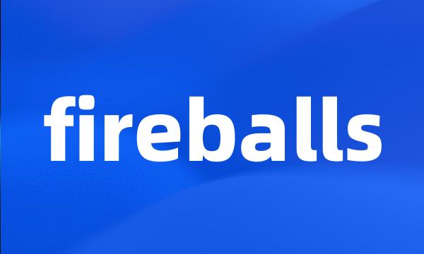 fireballs