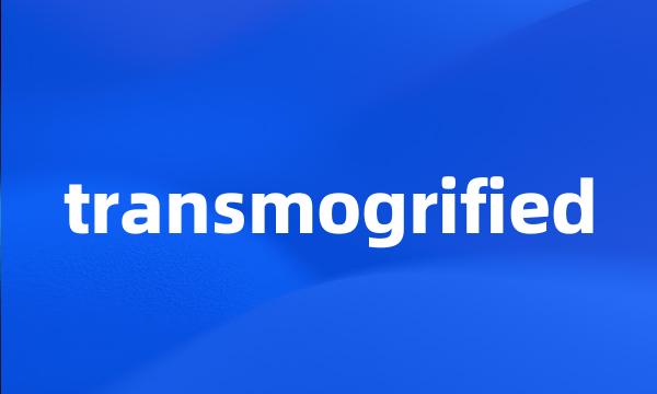 transmogrified