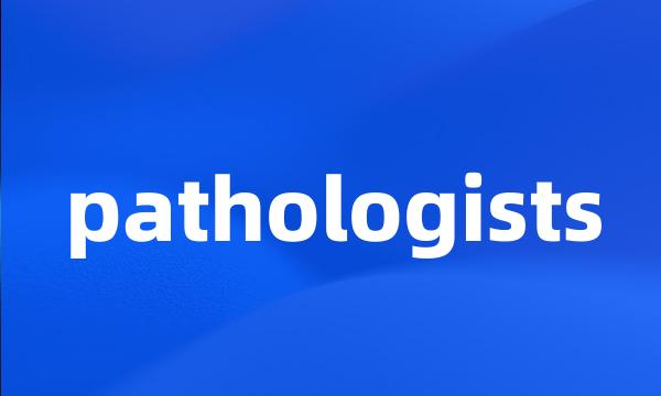 pathologists